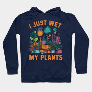 I Just Wet My Plants | Gardening Hoodie